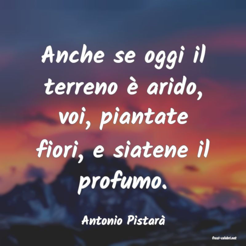 frasi di Antonio Pistar