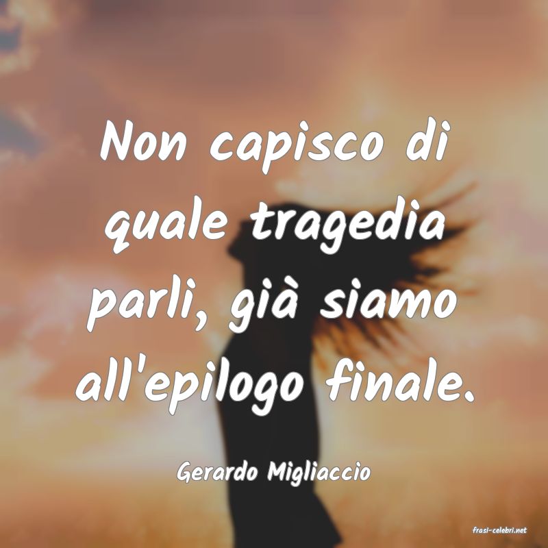 frasi di  Gerardo Migliaccio
