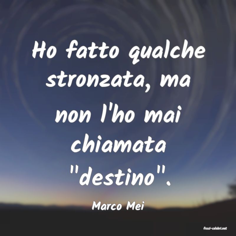 frasi di  Marco Mei
