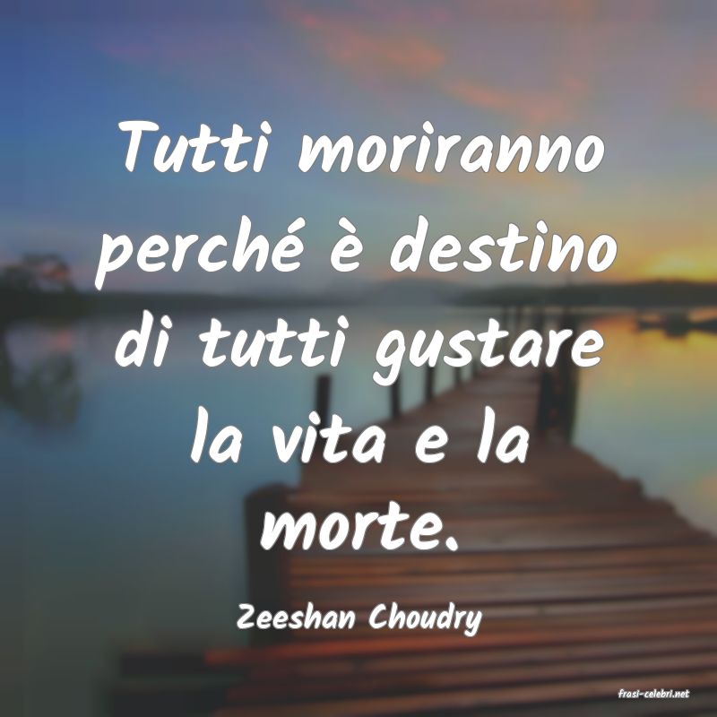 frasi di  Zeeshan Choudry
