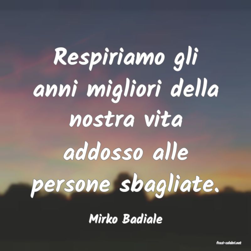 frasi di  Mirko Badiale
