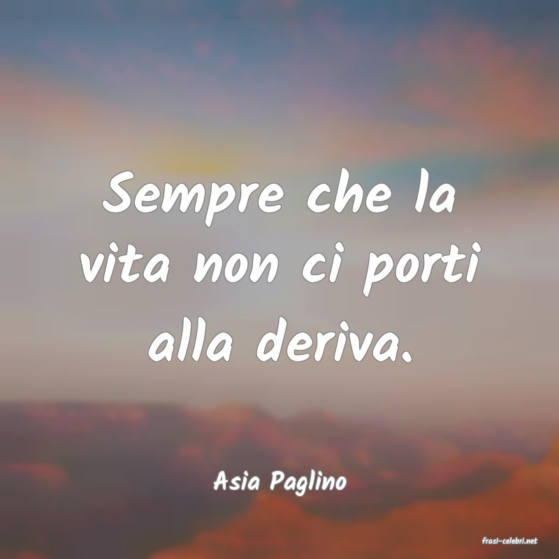 frasi di  Asia Paglino
