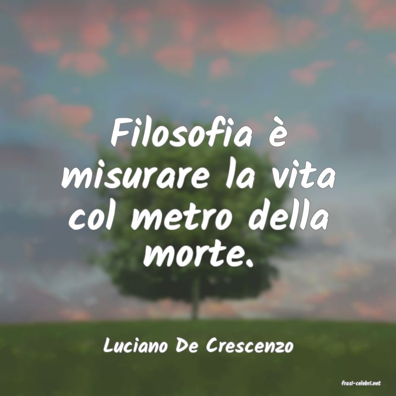 frasi di  Luciano De Crescenzo
