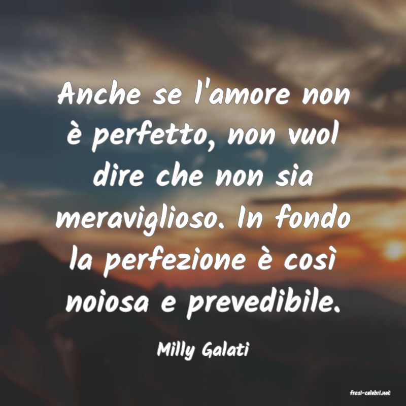 frasi di  Milly Galati
