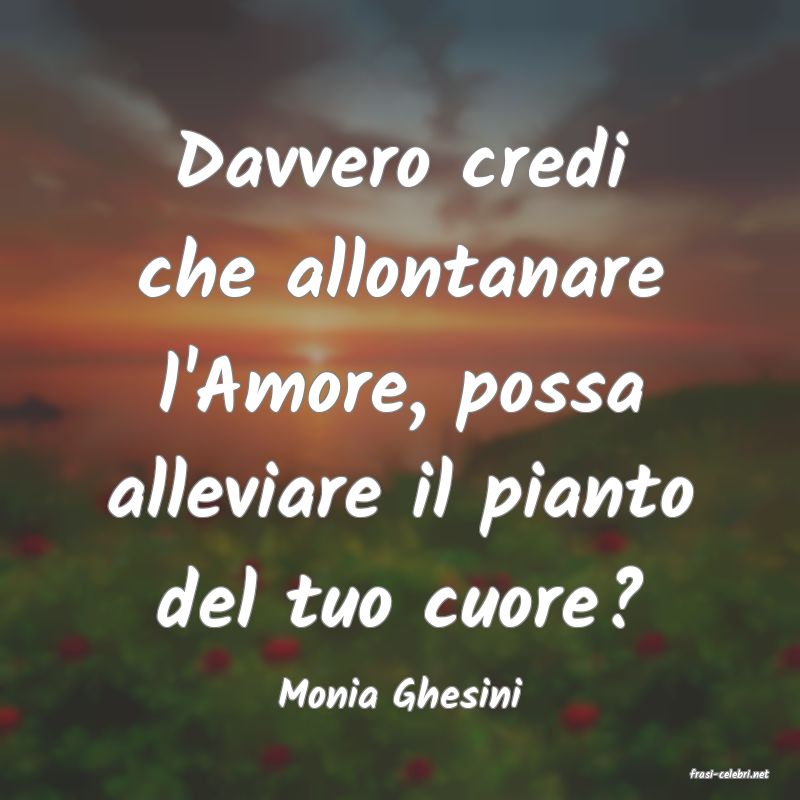 frasi di  Monia Ghesini
