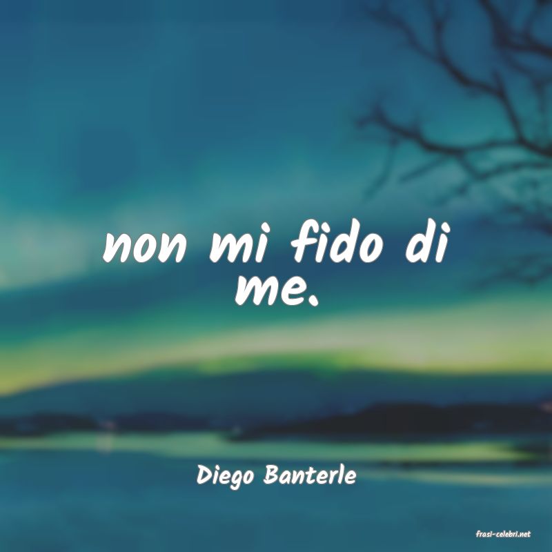 frasi di  Diego Banterle
