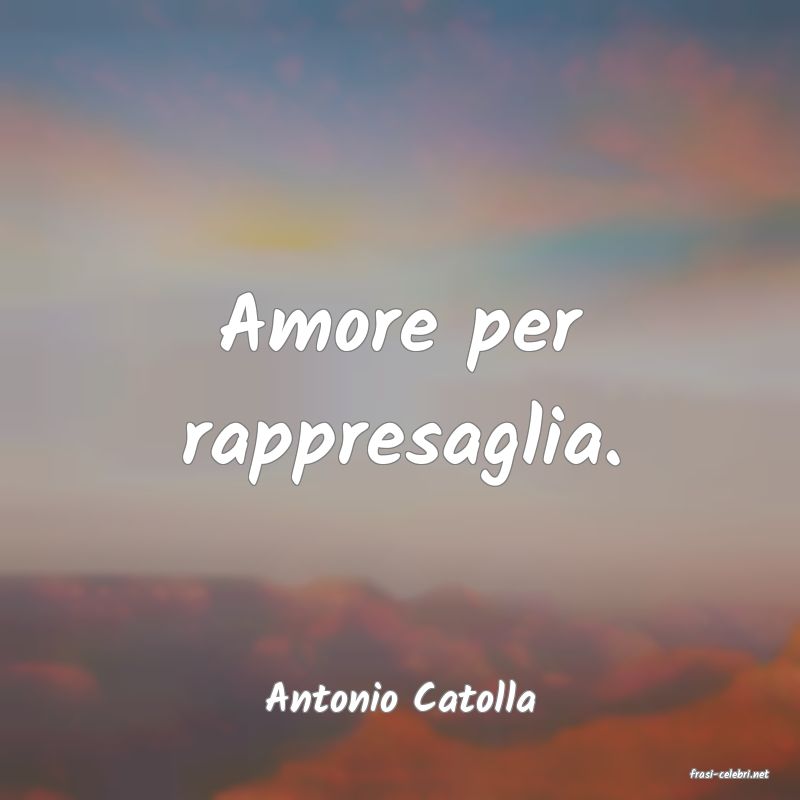 frasi di  Antonio Catolla
