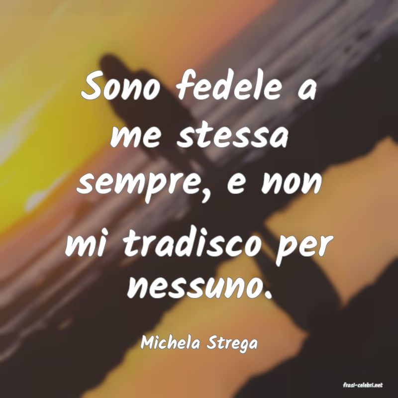 frasi di  Michela Strega
