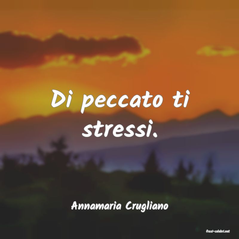 frasi di  Annamaria Crugliano
