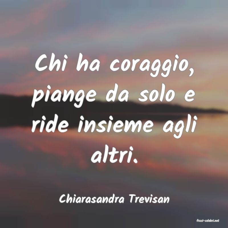 frasi di  Chiarasandra Trevisan
