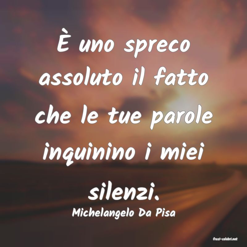 frasi di  Michelangelo Da Pisa
