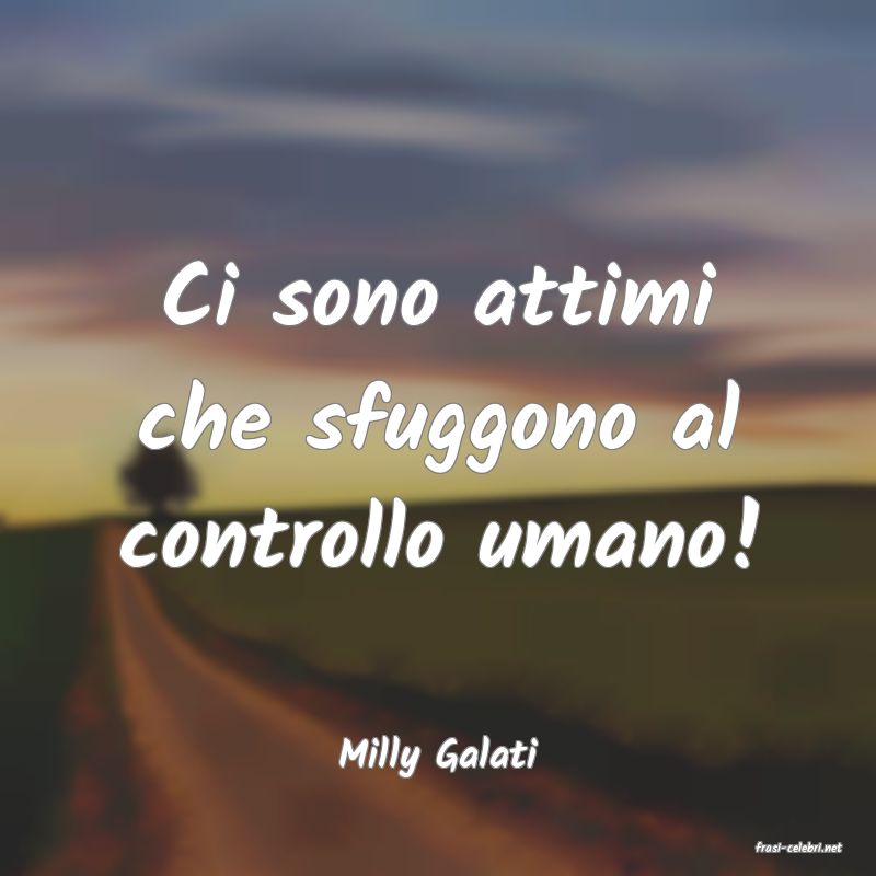 frasi di  Milly Galati
