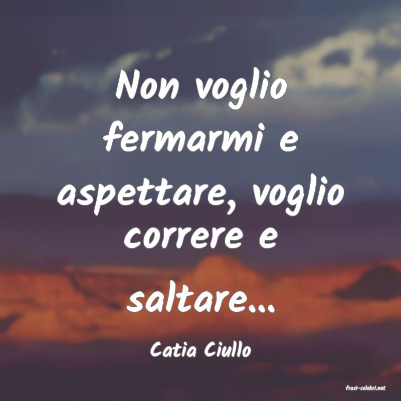 frasi di  Catia Ciullo

