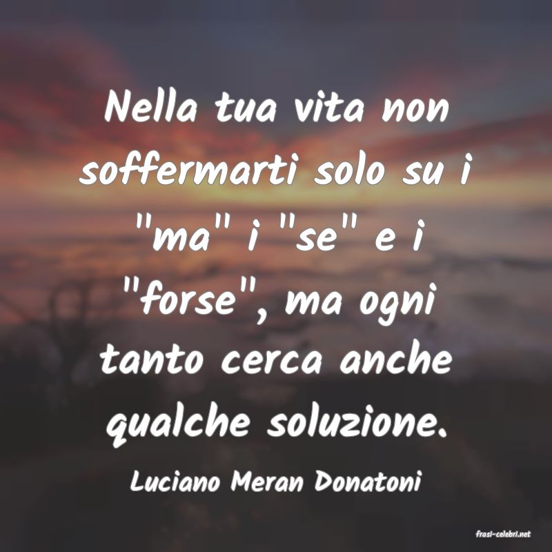 frasi di  Luciano Meran Donatoni
