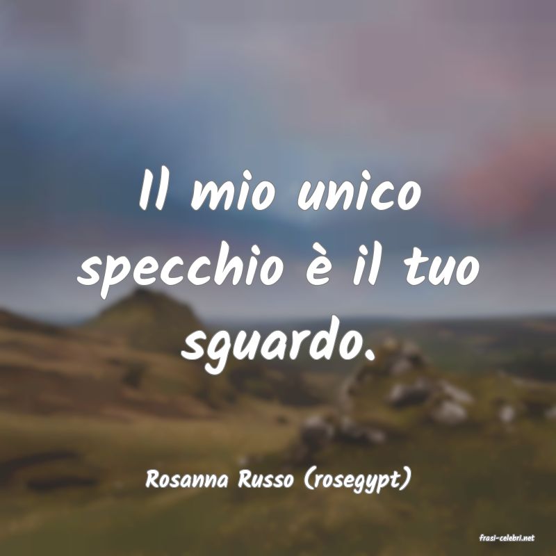 frasi di  Rosanna Russo (rosegypt)
