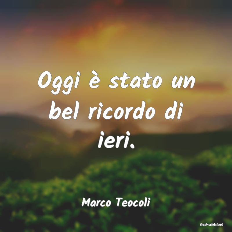 frasi di  Marco Teocoli
