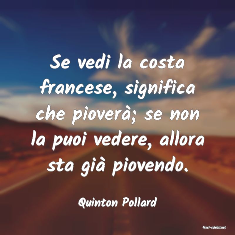 frasi di  Quinton Pollard
