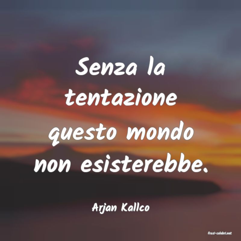 frasi di  Arjan Kallco
