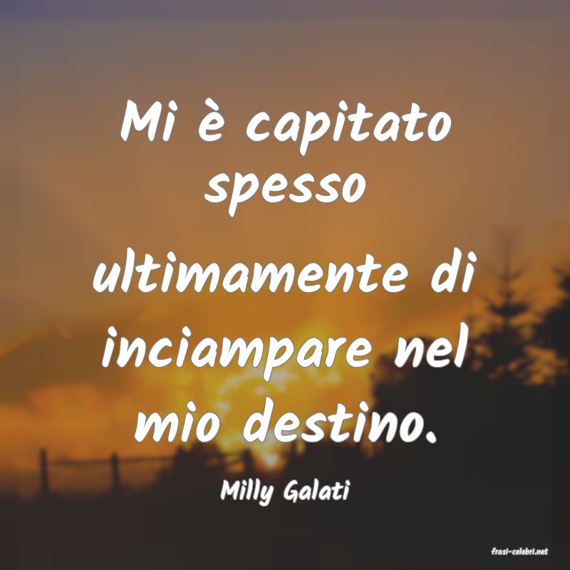 frasi di  Milly Galati

