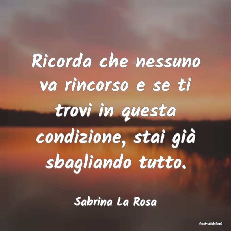 frasi di  Sabrina La Rosa
