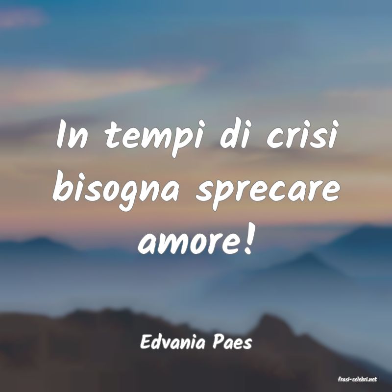 frasi di  Edvania Paes
