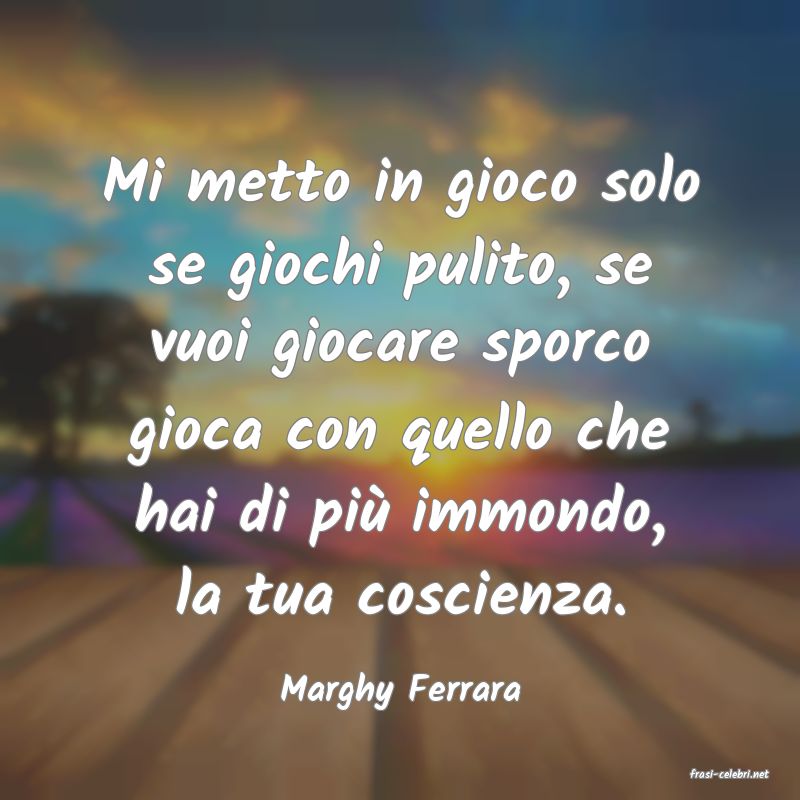 frasi di  Marghy Ferrara
