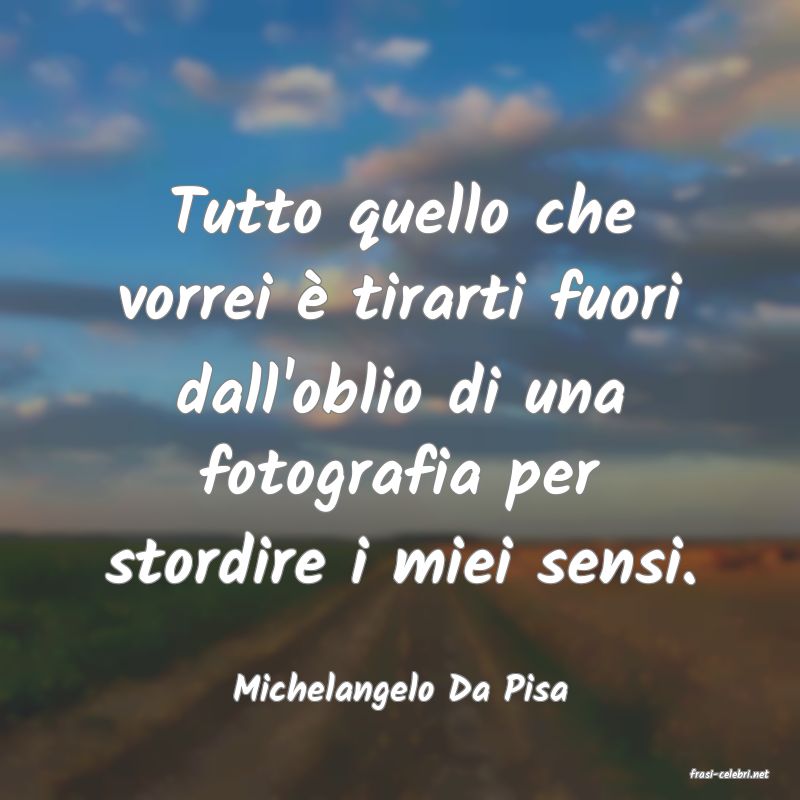 frasi di  Michelangelo Da Pisa
