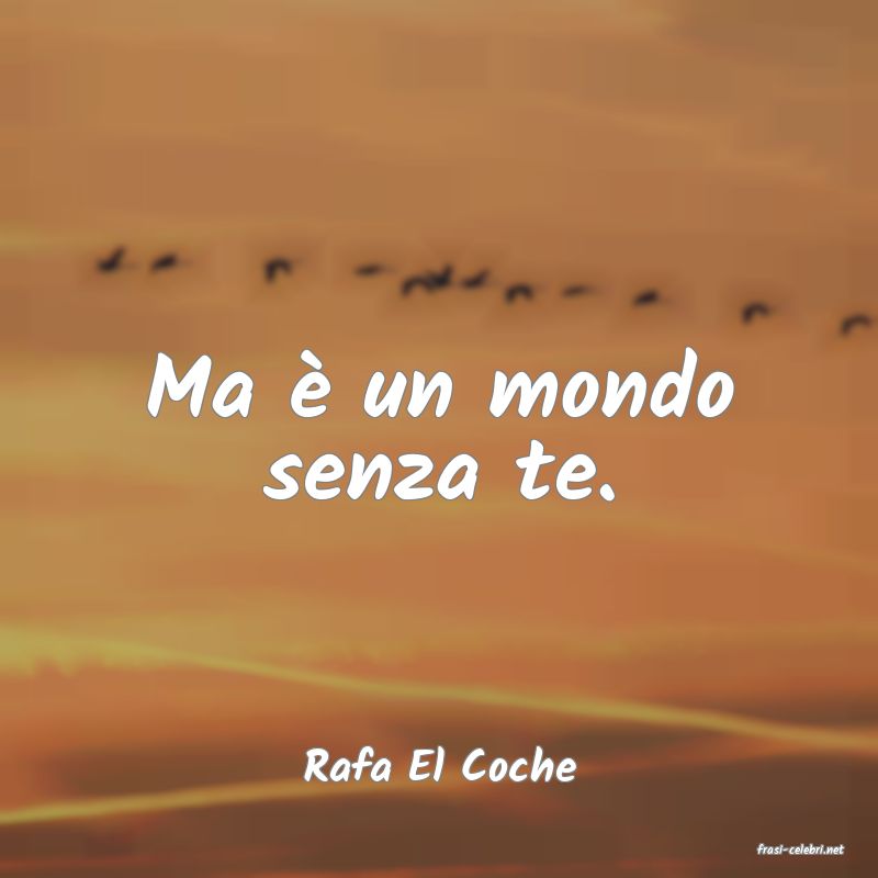 frasi di  Rafa El Coche
