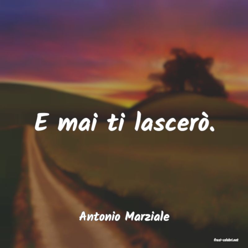 frasi di  Antonio Marziale
