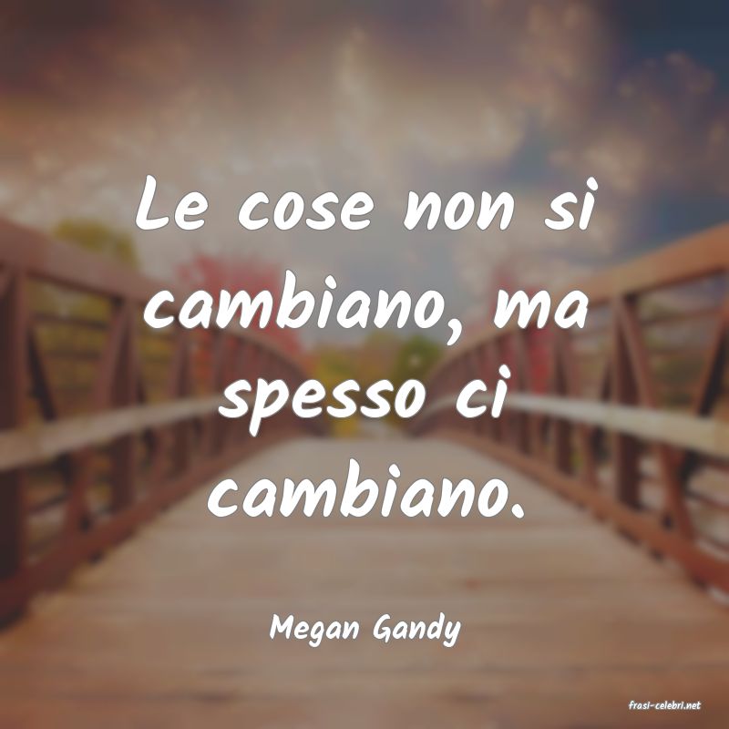 frasi di  Megan Gandy

