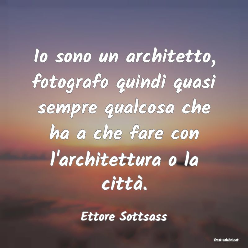frasi di  Ettore Sottsass
