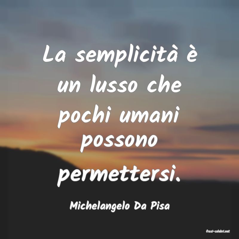 frasi di  Michelangelo Da Pisa
