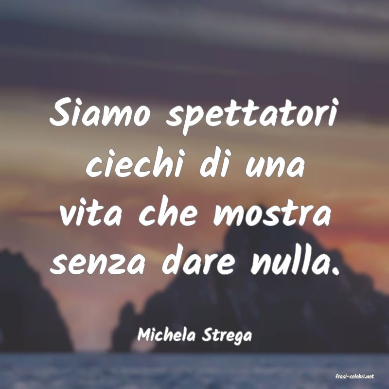 frasi di  Michela Strega
