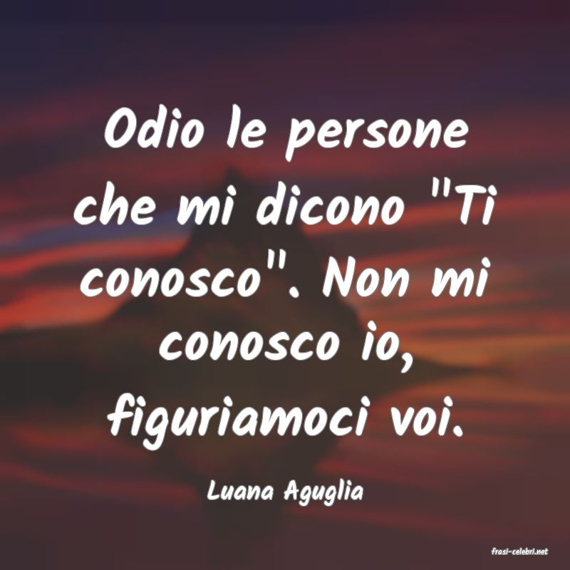 frasi di  Luana Aguglia
