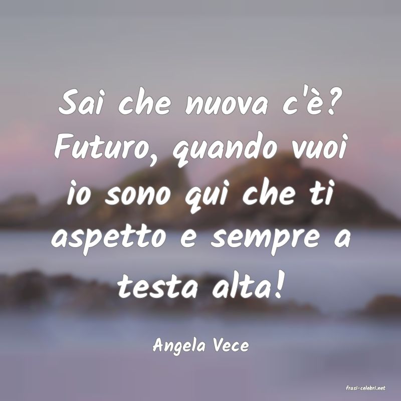 frasi di  Angela Vece

