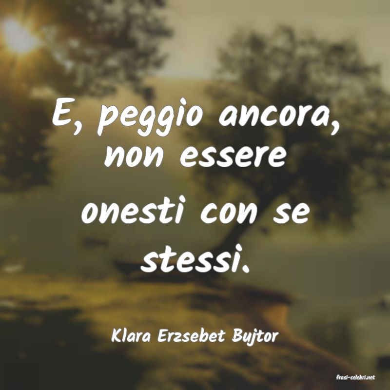 frasi di  Klara Erzsebet Bujtor
