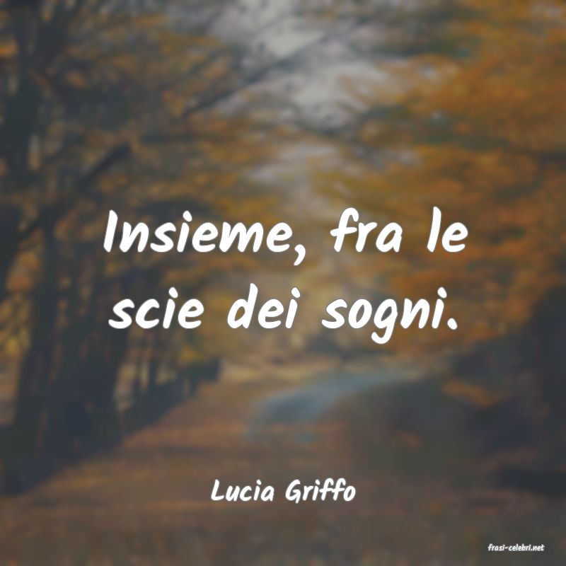 frasi di  Lucia Griffo
