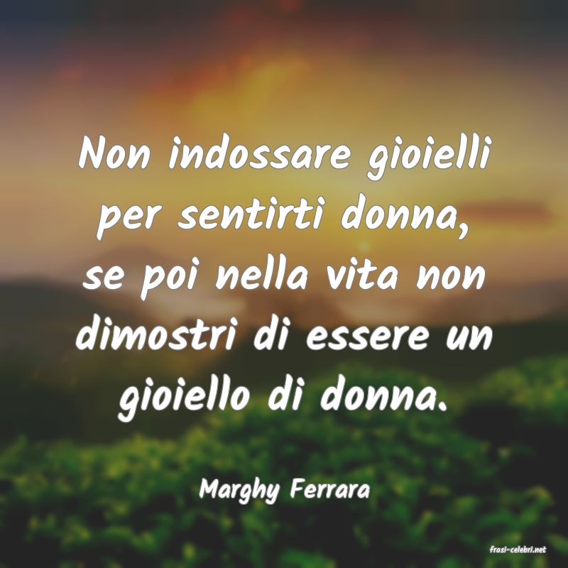 frasi di  Marghy Ferrara
