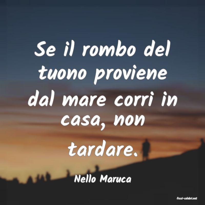 frasi di  Nello Maruca
