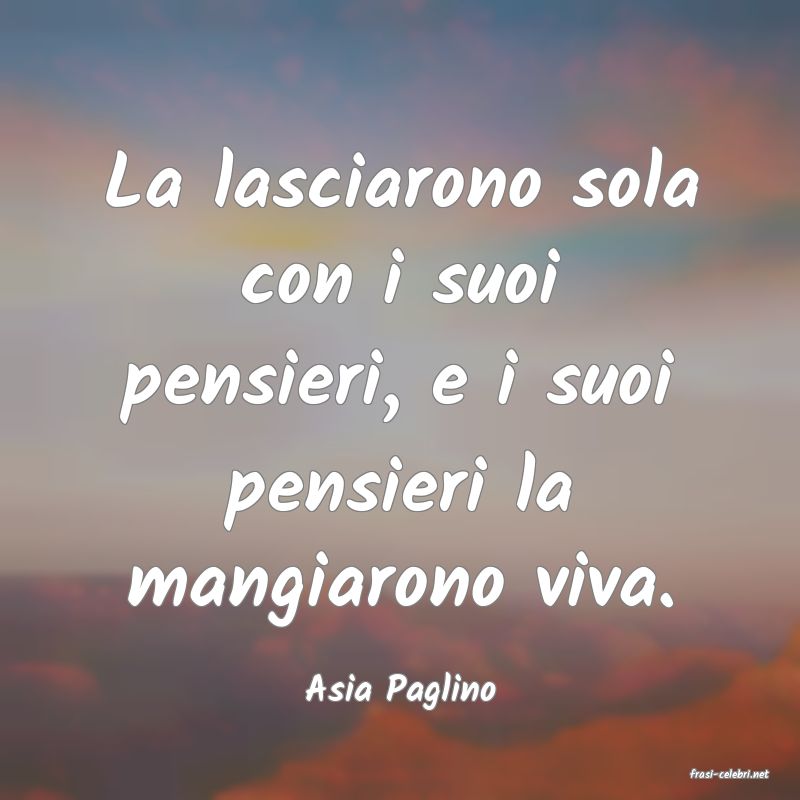 frasi di  Asia Paglino
