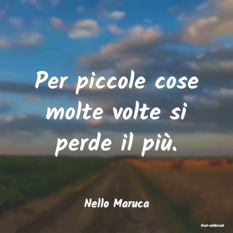 frasi di  Nello Maruca
