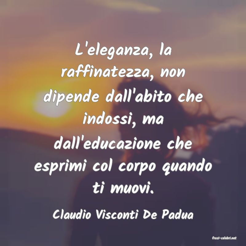 frasi di  Claudio Visconti De Padua

