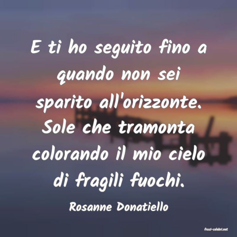 frasi di  Rosanne Donatiello
