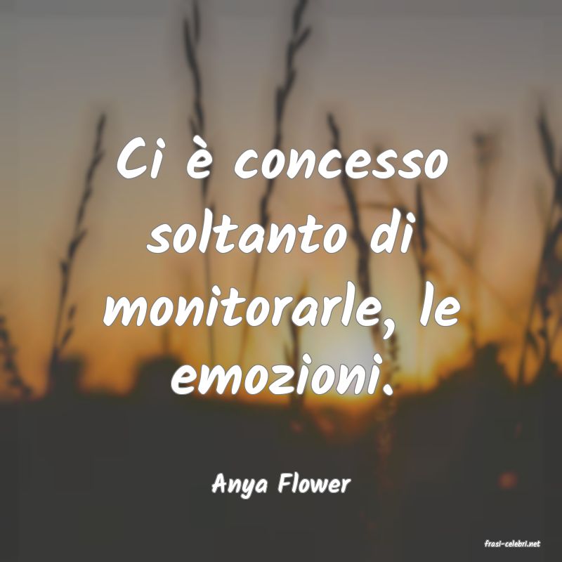 frasi di  Anya Flower
