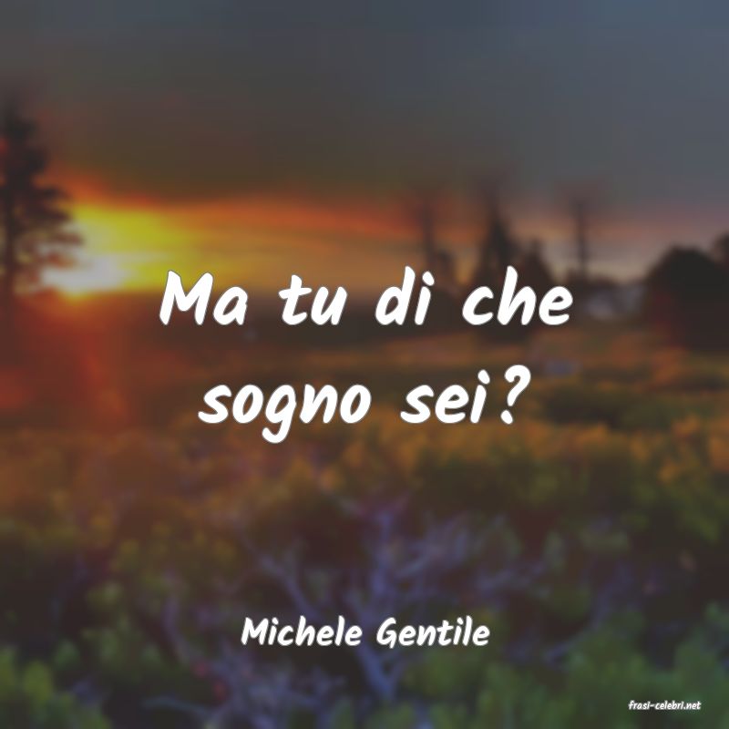 frasi di  Michele Gentile
