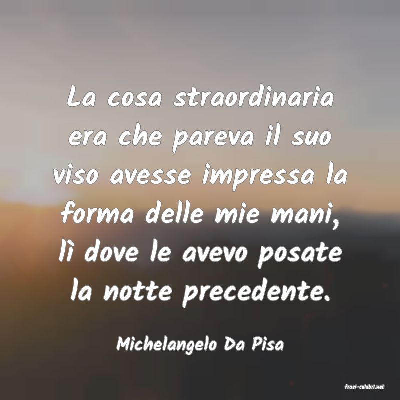 frasi di  Michelangelo Da Pisa
