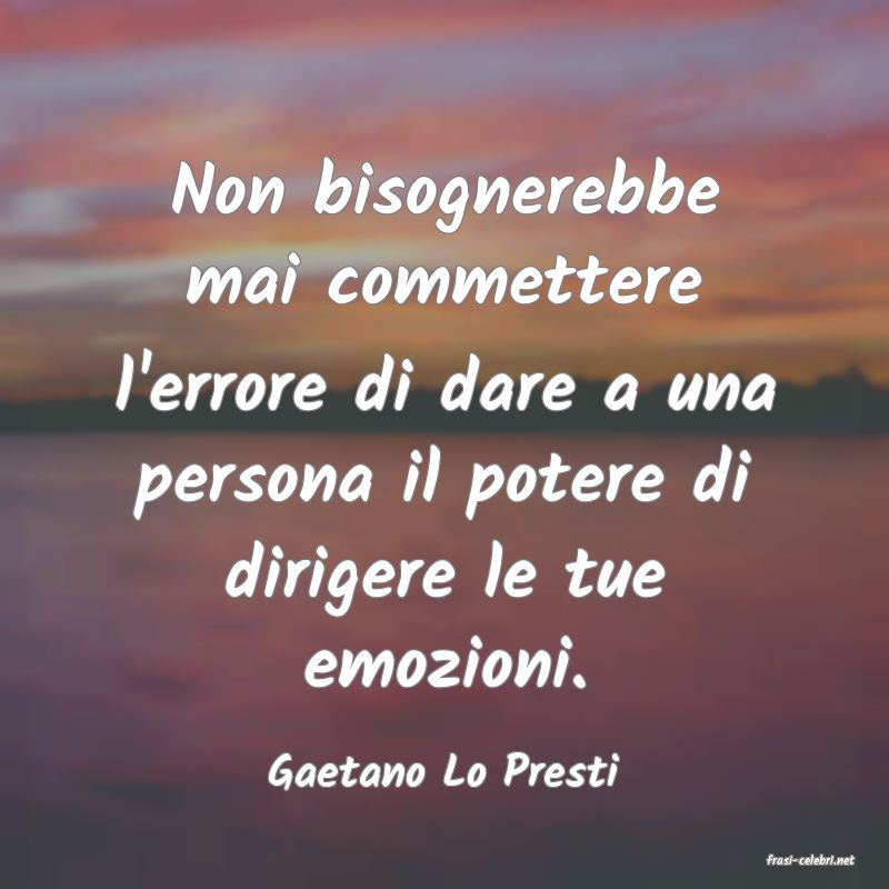 frasi di  Gaetano Lo Presti
