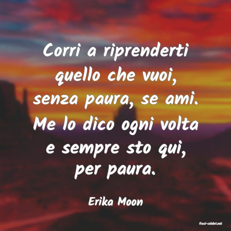 frasi di  Erika Moon
