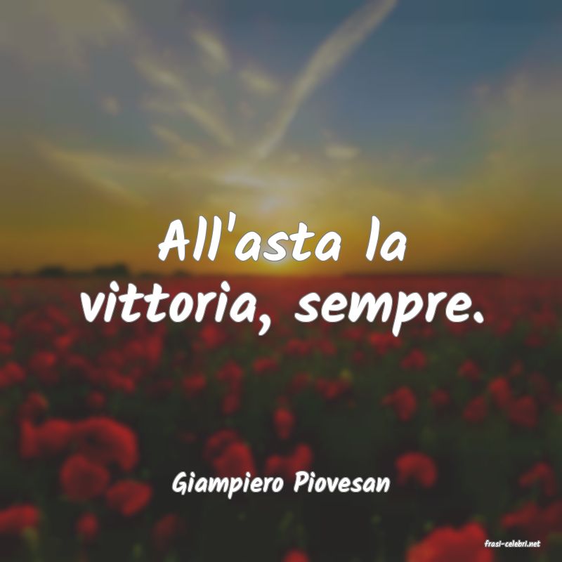frasi di  Giampiero Piovesan
