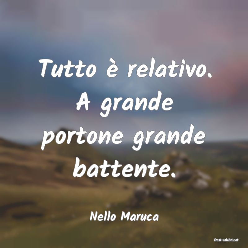 frasi di  Nello Maruca
